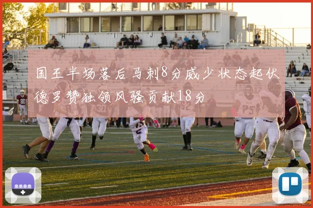 国王半场落后马刺8分威少状态起伏德罗赞独领风骚贡献18分