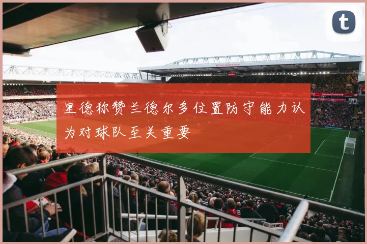 里德称赞兰德尔多位置防守能力认为对球队至关重要