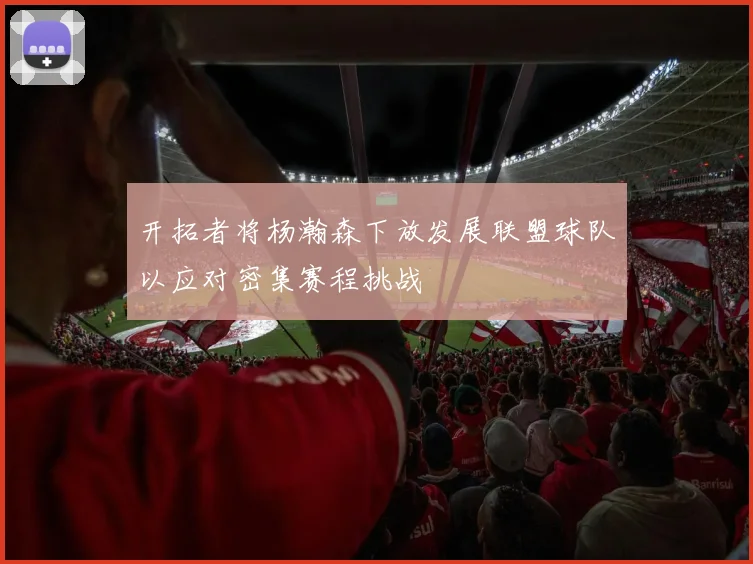 开拓者将杨瀚森下放发展联盟球队以应对密集赛程挑战
